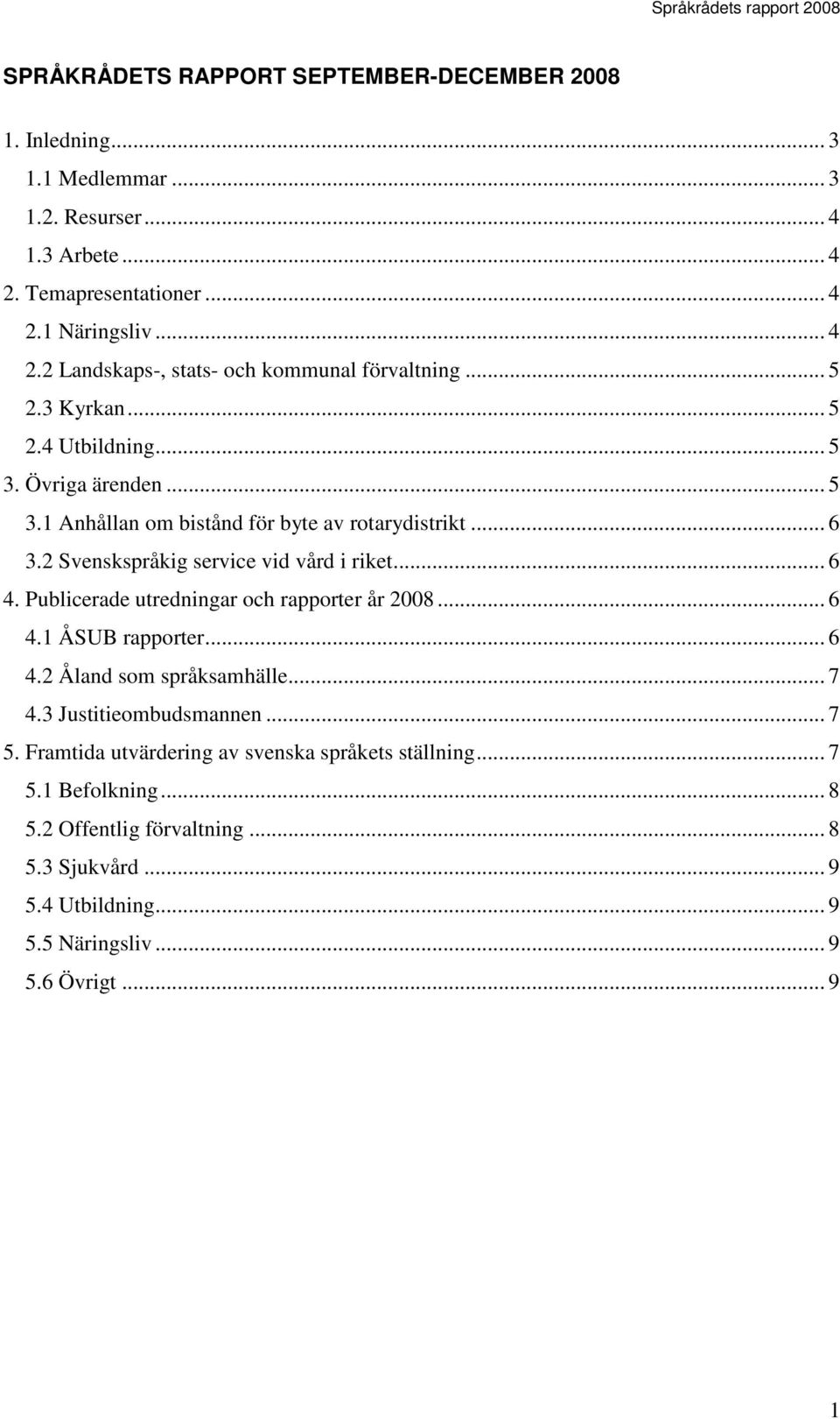 Publicerade utredningar och rapporter år 2008... 6 4.1 ÅSUB rapporter... 6 4.2 Åland som språksamhälle... 7 4.3 Justitieombudsmannen... 7 5.