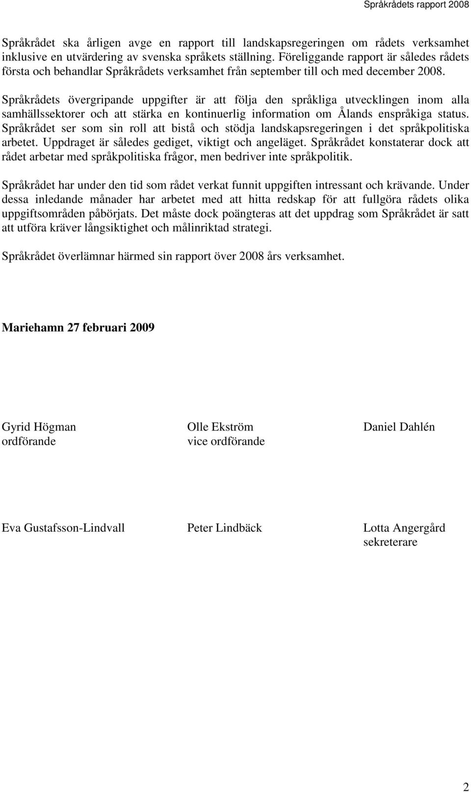 Språkrådets övergripande uppgifter är att följa den språkliga utvecklingen inom alla samhällssektorer och att stärka en kontinuerlig information om Ålands enspråkiga status.