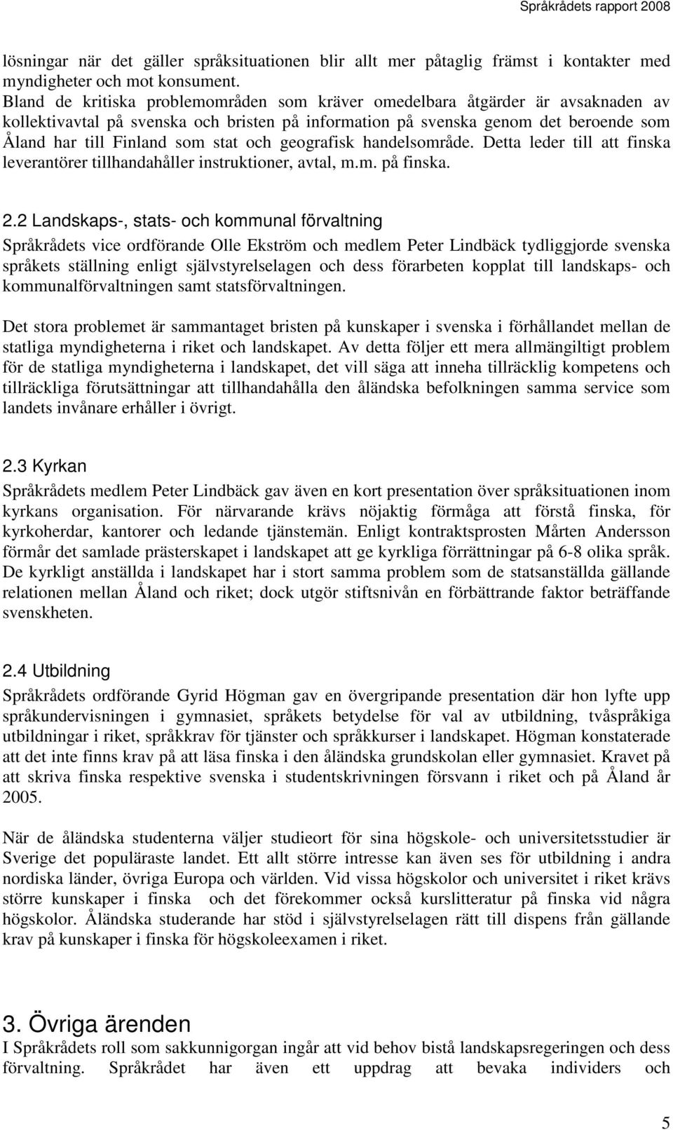 och geografisk handelsområde. Detta leder till att finska leverantörer tillhandahåller instruktioner, avtal, m.m. på finska. 2.