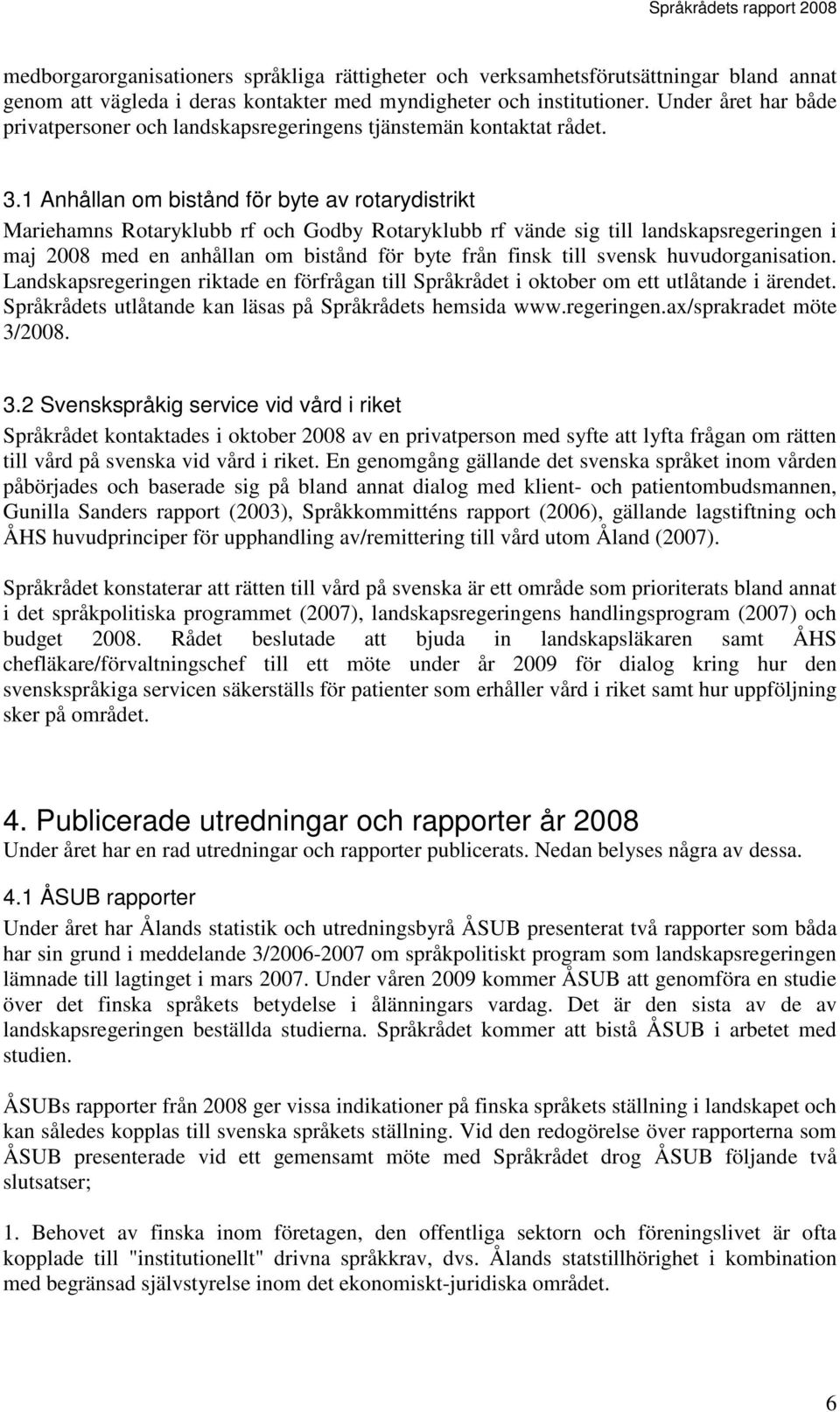 1 Anhållan om bistånd för byte av rotarydistrikt Mariehamns Rotaryklubb rf och Godby Rotaryklubb rf vände sig till landskapsregeringen i maj 2008 med en anhållan om bistånd för byte från finsk till