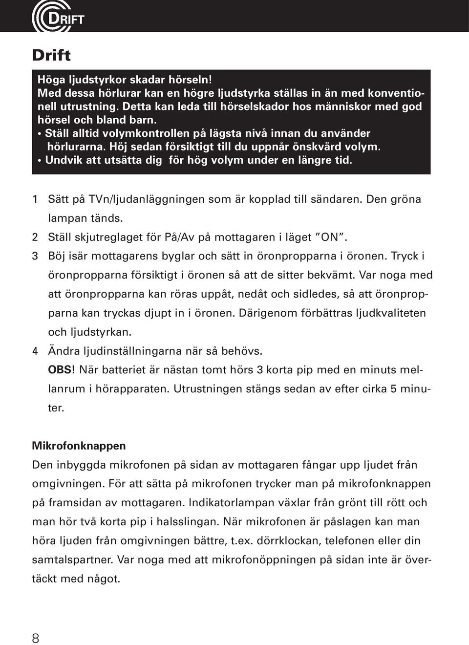 Höj sedan försiktigt till du uppnår önskvärd volym. Undvik att utsätta dig för hög volym under en längre tid. 1 Sätt på TVn/ljudanläggningen som är kopplad till sändaren. Den gröna lampan tänds.