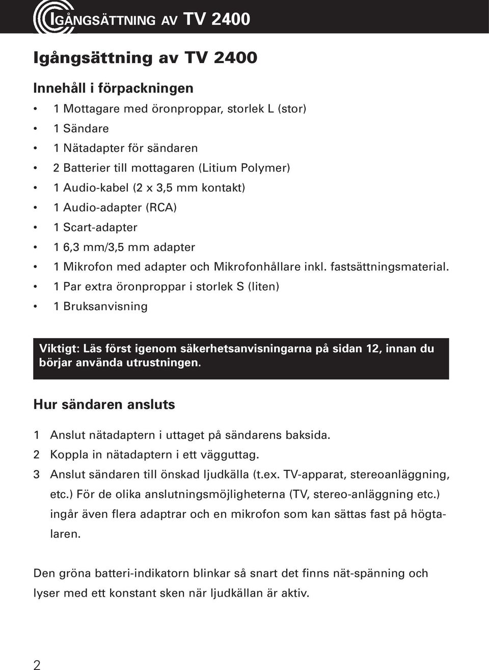 1 Par extra öronproppar i storlek S (liten) 1 Bruksanvisning Viktigt: Läs först igenom säkerhetsanvisningarna på sidan 12, innan du börjar använda utrustningen.