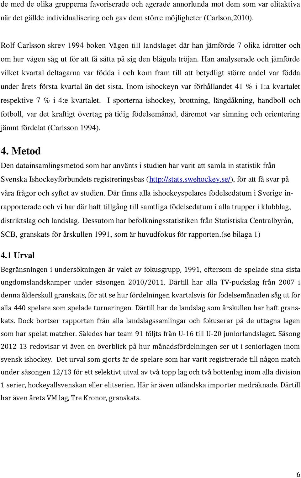 Han analyserade och jämförde vilket kvartal deltagarna var födda i och kom fram till att betydligt större andel var födda under årets första kvartal än det sista.