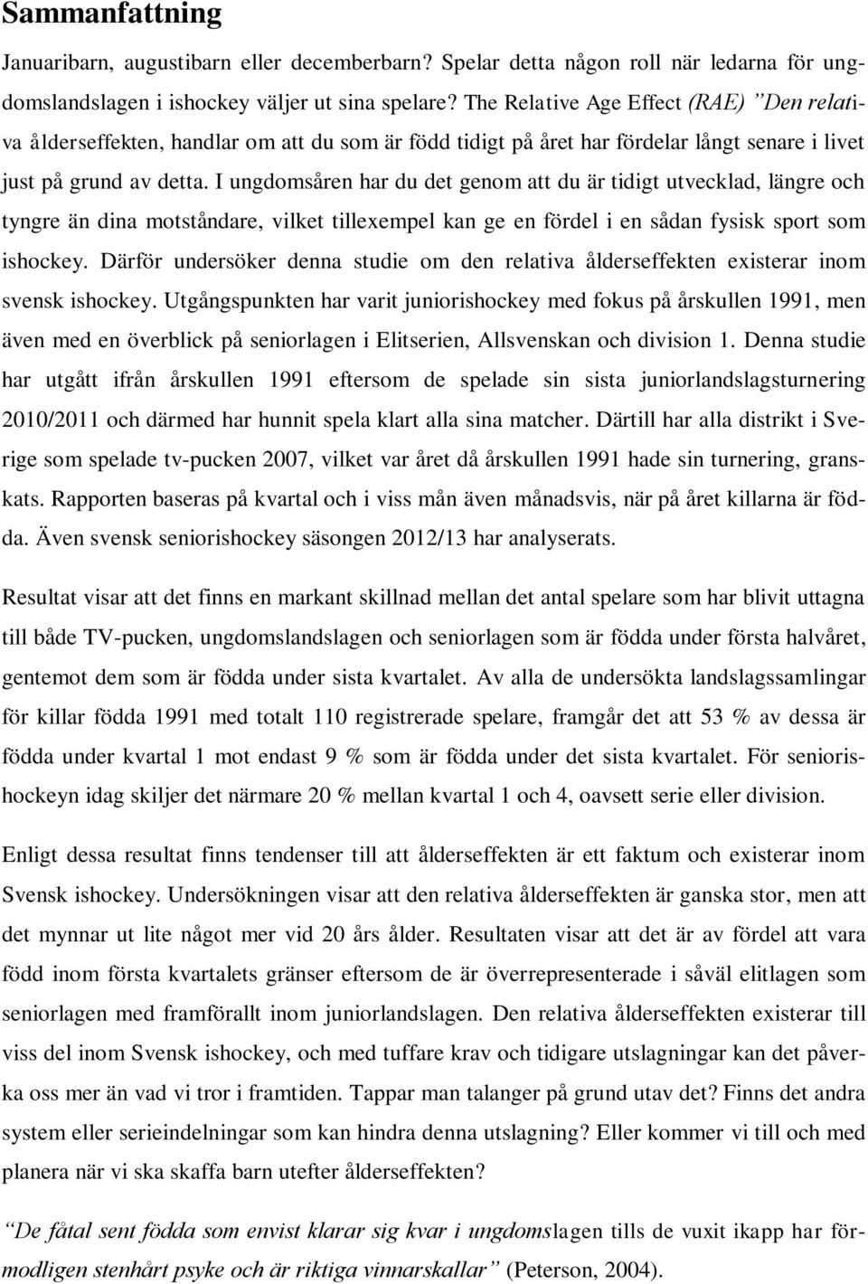 I ungdomsåren har du det genom att du är tidigt utvecklad, längre och tyngre än dina motståndare, vilket tillexempel kan ge en fördel i en sådan fysisk sport som ishockey.