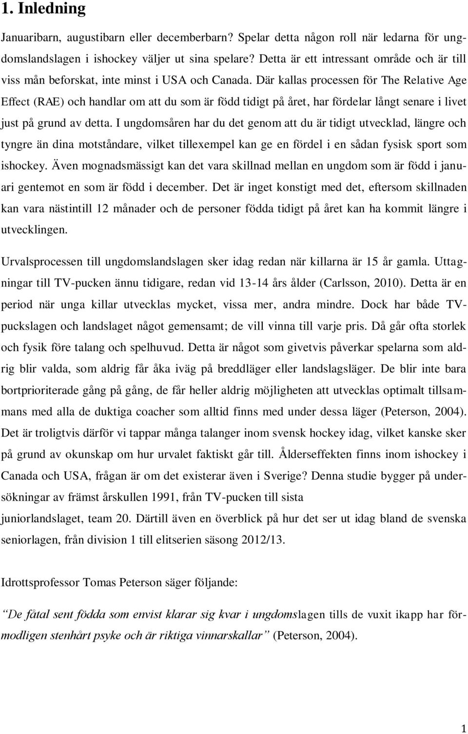 Där kallas processen för The Relative Age Effect (RAE) och handlar om att du som är född tidigt på året, har fördelar långt senare i livet just på grund av detta.