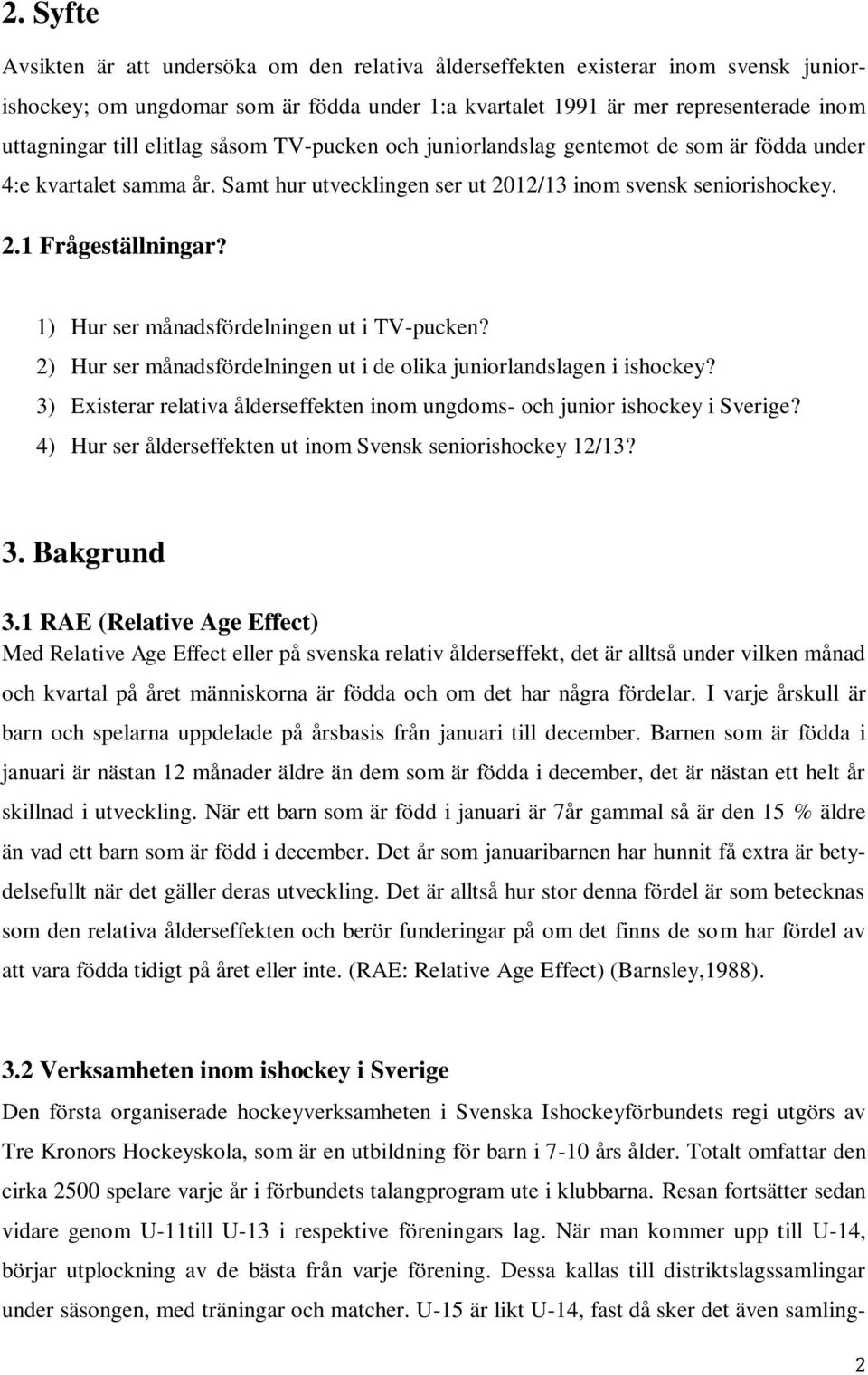 1) Hur ser månadsfördelningen ut i TV-pucken? 2) Hur ser månadsfördelningen ut i de olika juniorlandslagen i ishockey? 3) Existerar relativa ålderseffekten inom ungdoms- och junior ishockey i Sverige?