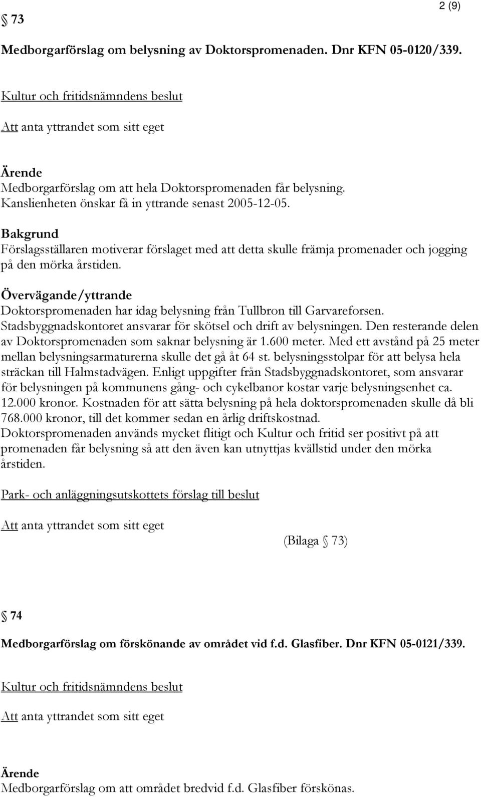 Doktorspromenaden har idag belysning från Tullbron till Garvareforsen. Stadsbyggnadskontoret ansvarar för skötsel och drift av belysningen.