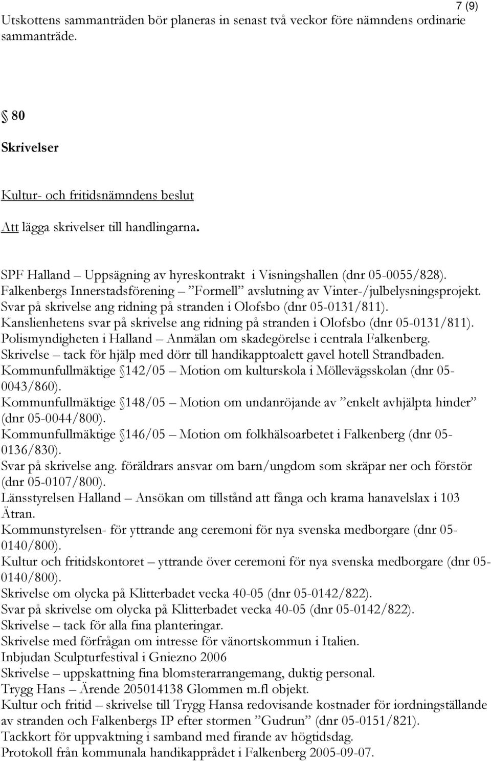 Svar på skrivelse ang ridning på stranden i Olofsbo (dnr 05-0131/811). Kanslienhetens svar på skrivelse ang ridning på stranden i Olofsbo (dnr 05-0131/811).