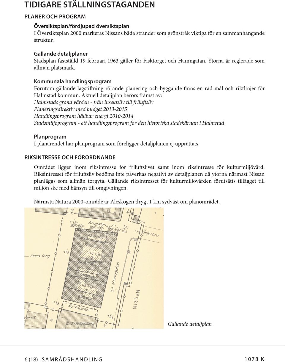 Kommunala handlingsprogram Förutom gällande lagstiftning rörande planering och byggande finns en rad mål och riktlinjer för Halmstad kommun.