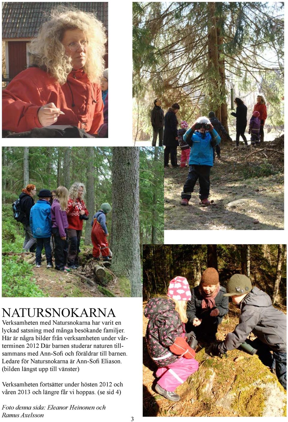 föräldrar till barnen. Ledare för Natursnokarna är Ann-Sofi Eliason.