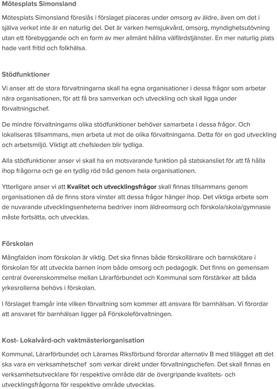 Stödfunktioner Vi anser att de stora förvaltningarna skall ha egna organisationer i dessa frågor som arbetar nära organisationen, för att få bra samverkan och utveckling och skall ligga under