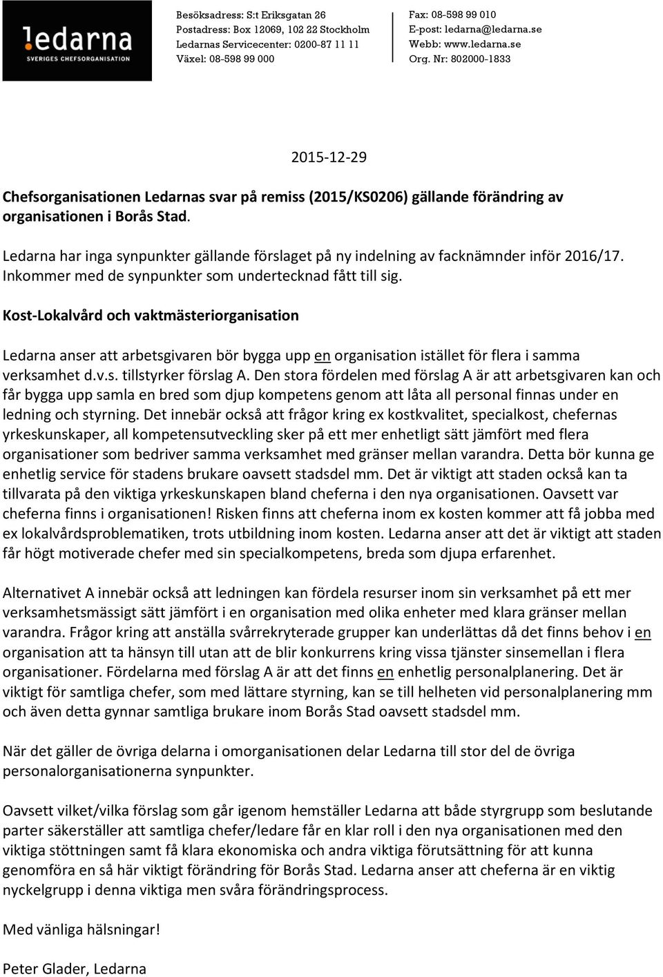 Ledarna har inga synpunkter gällande förslaget på ny indelning av facknämnder inför 2016/17. Inkommer med de synpunkter som undertecknad fått till sig.