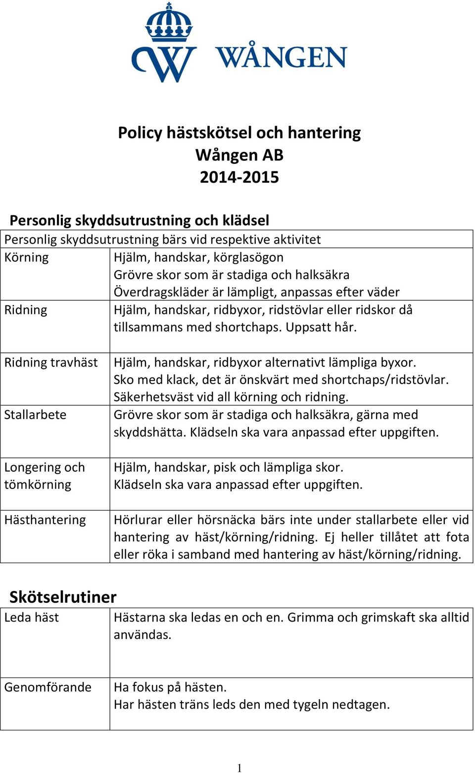 Ridning travhäst Stallarbete Longering och tömkörning Hästhantering Hjälm, handskar, ridbyxor alternativt lämpliga byxor. Sko med klack, det är önskvärt med shortchaps/ridstövlar.