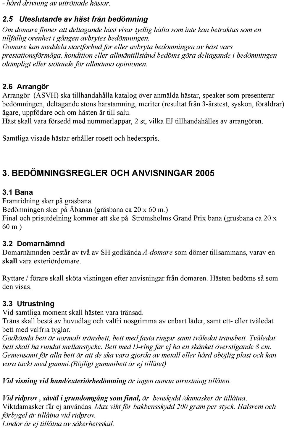 Domare kan meddela startförbud för eller avbryta bedömningen av häst vars prestationsförmåga, kondition eller allmäntillstånd bedöms göra deltagande i bedömningen olämpligt eller stötande för