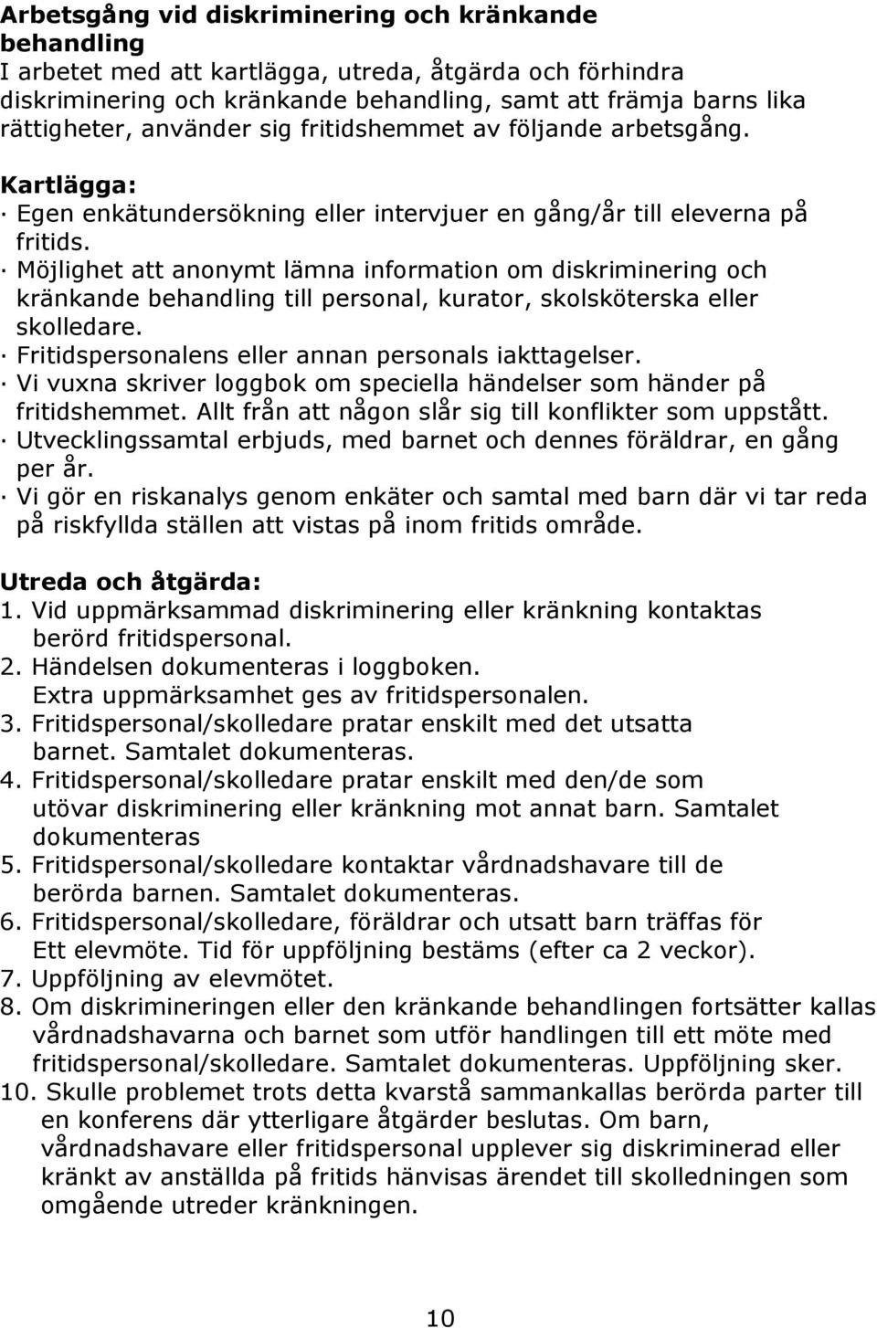 Möjlighet att anonymt lämna information om diskriminering och kränkande behandling till personal, kurator, skolsköterska eller skolledare. Fritidspersonalens eller annan personals iakttagelser.