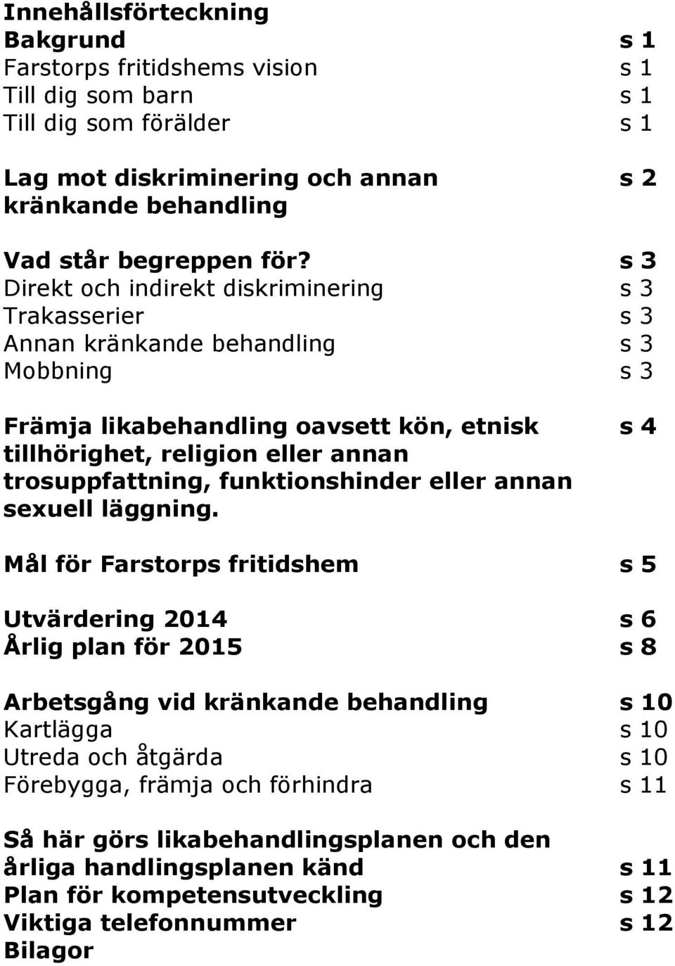 trosuppfattning, funktionshinder eller annan sexuell läggning.