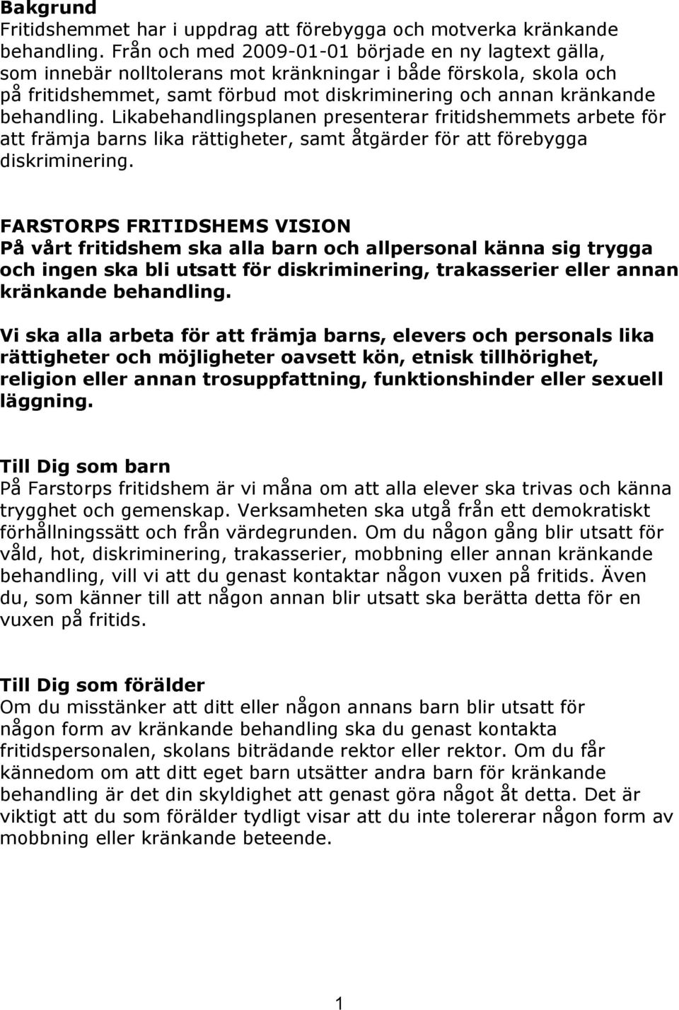 behandling. Likabehandlingsplanen presenterar fritidshemmets arbete för att främja barns lika rättigheter, samt åtgärder för att förebygga diskriminering.