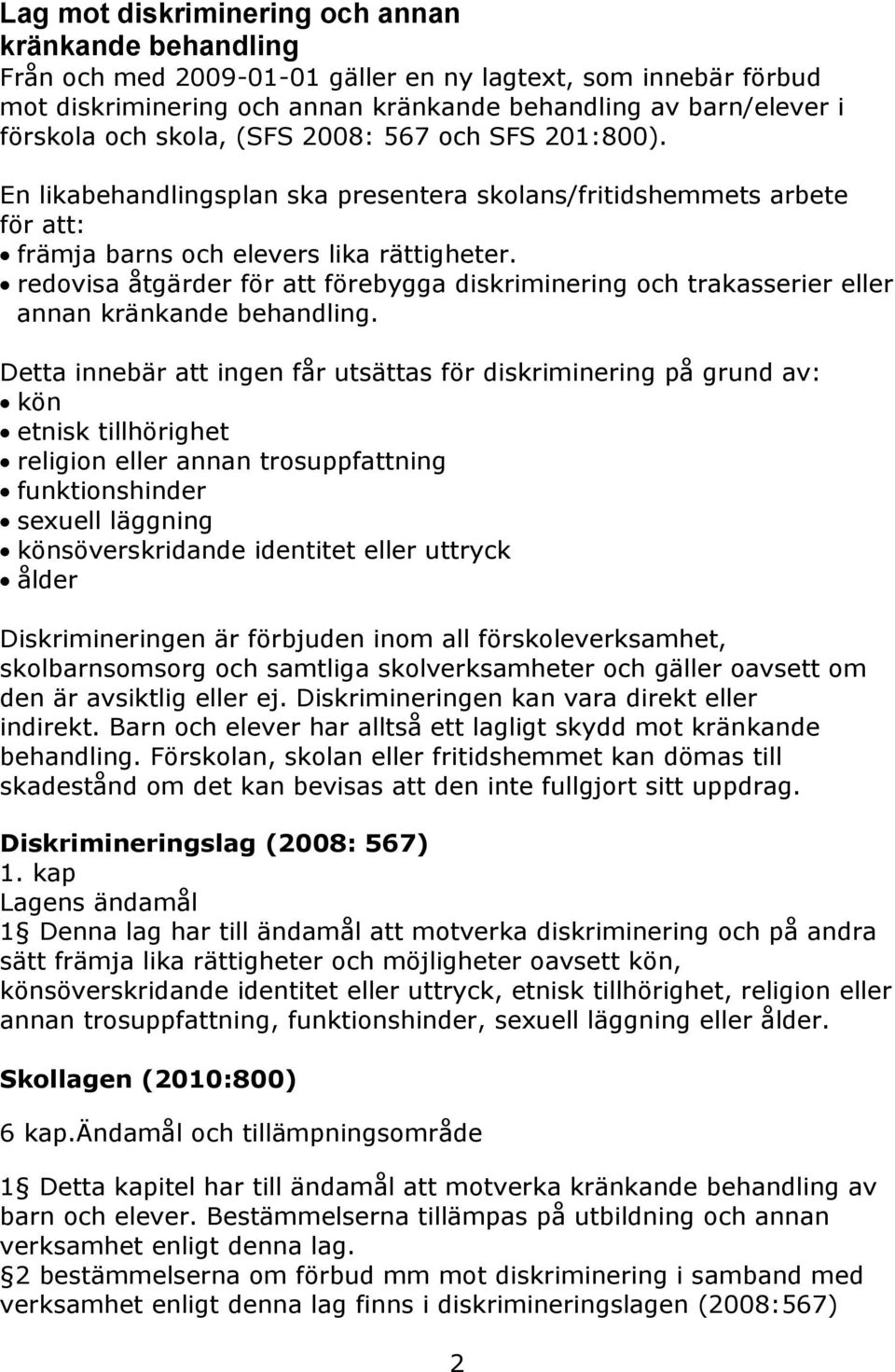 redovisa åtgärder för att förebygga diskriminering och trakasserier eller annan kränkande behandling.