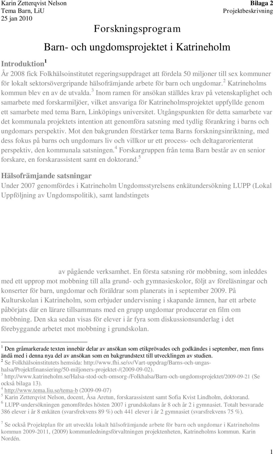 3 Inom ramen för ansökan ställdes krav på vetenskaplighet och samarbete med forskarmiljöer, vilket ansvariga för Katrineholmsprojektet uppfyllde genom ett samarbete med tema Barn, Linköpings