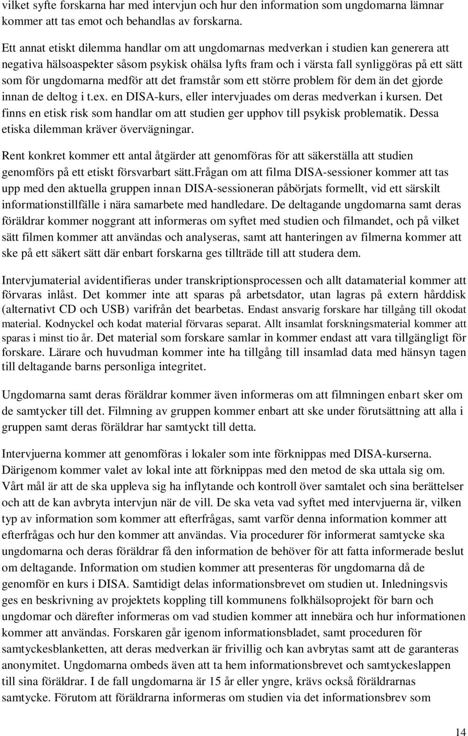 ungdomarna medför att det framstår som ett större problem för dem än det gjorde innan de deltog i t.ex. en DISA-kurs, eller intervjuades om deras medverkan i kursen.