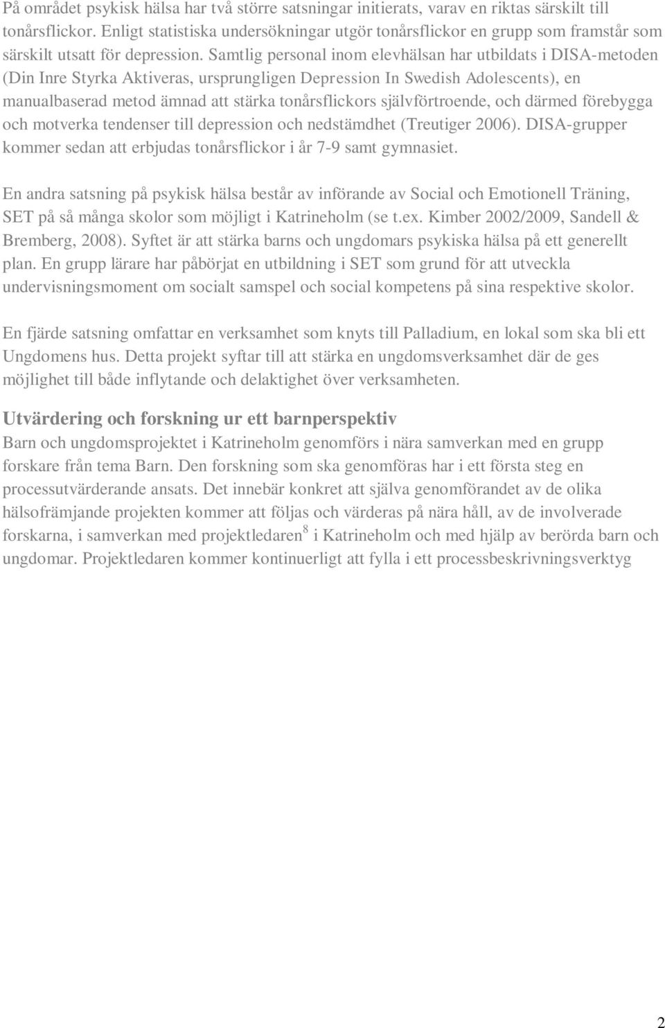 Samtlig personal inom elevhälsan har utbildats i DISA-metoden (Din Inre Styrka Aktiveras, ursprungligen Depression In Swedish Adolescents), en manualbaserad metod ämnad att stärka tonårsflickors