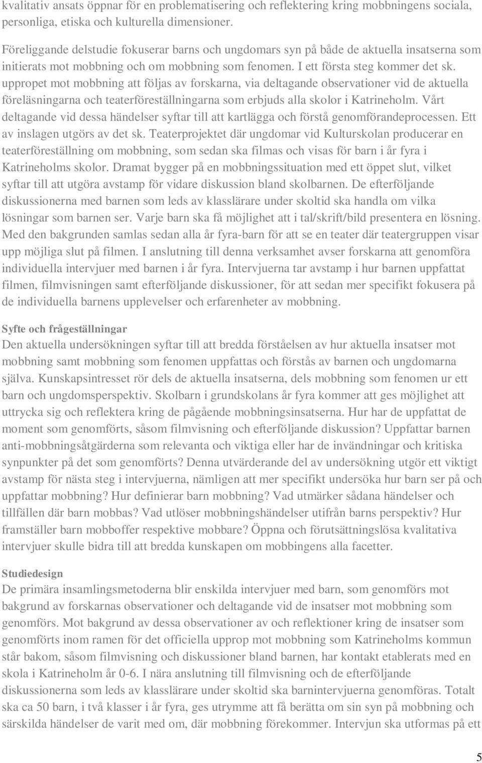 uppropet mot mobbning att följas av forskarna, via deltagande observationer vid de aktuella föreläsningarna och teaterföreställningarna som erbjuds alla skolor i Katrineholm.