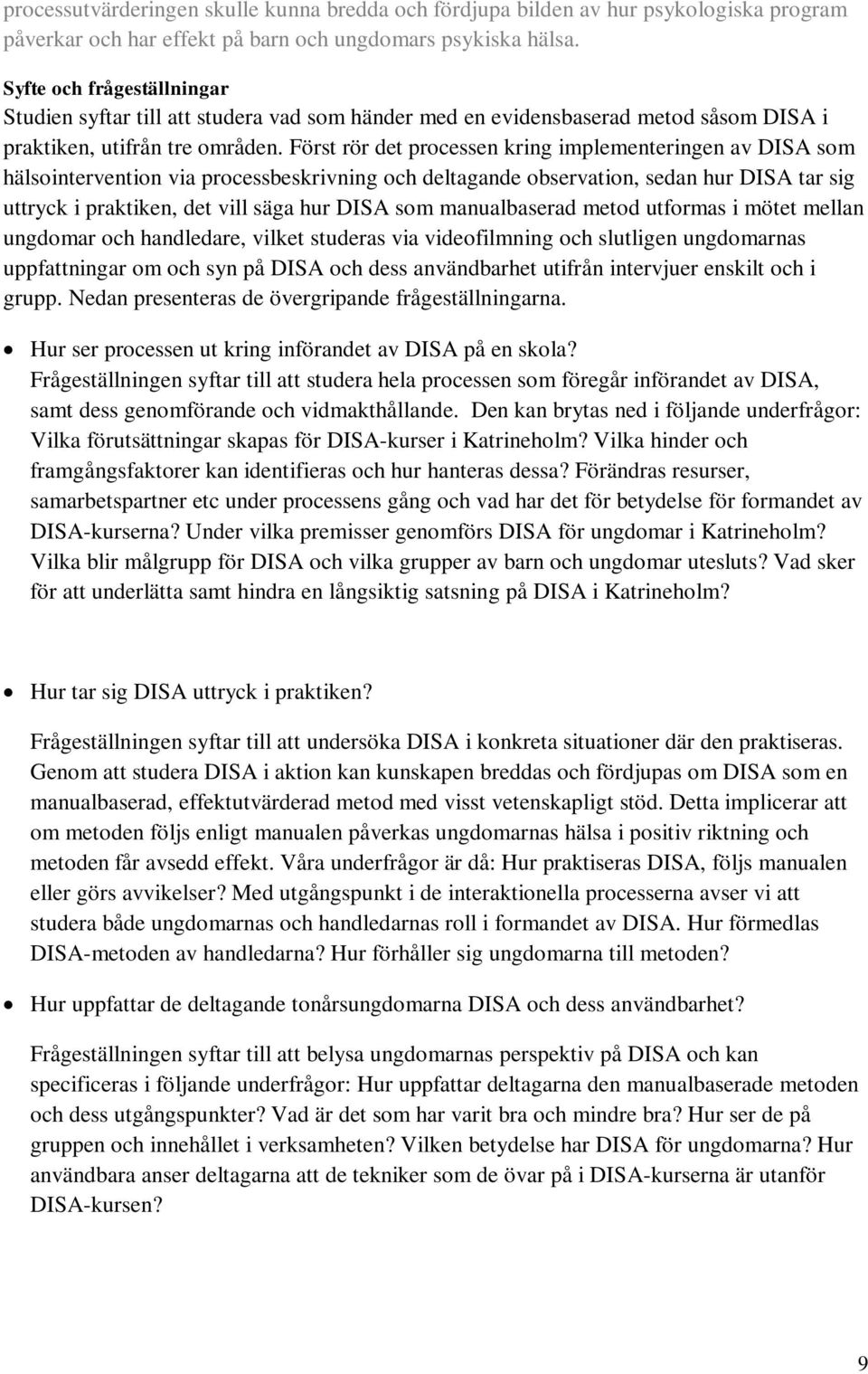 Först rör det processen kring implementeringen av DISA som hälsointervention via processbeskrivning och deltagande observation, sedan hur DISA tar sig uttryck i praktiken, det vill säga hur DISA som