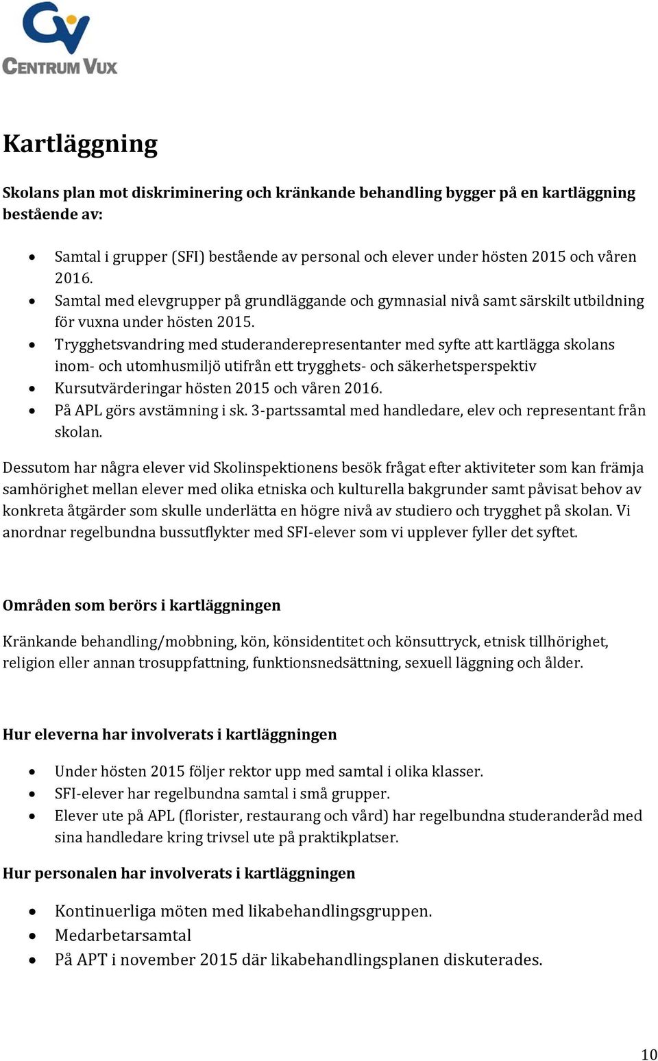 Trygghetsvandring med studeranderepresentanter med syfte att kartlägga skolans inom- och utomhusmiljö utifrån ett trygghets- och säkerhetsperspektiv Kursutvärderingar hösten 2015 och våren 2016.