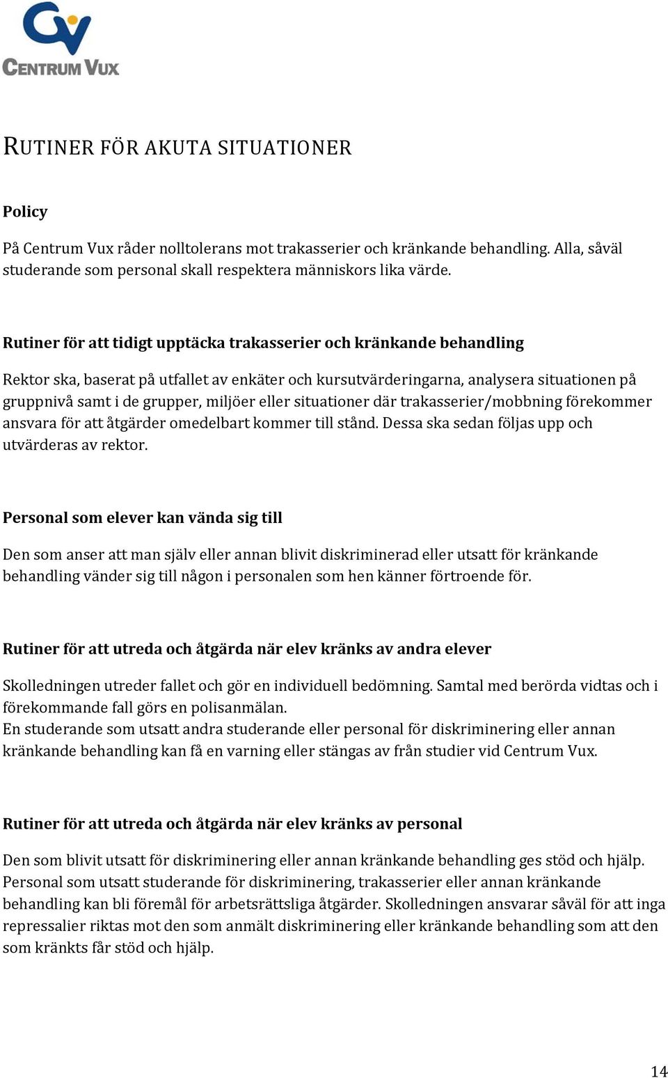 eller situationer där trakasserier/mobbning förekommer ansvara för att åtgärder omedelbart kommer till stånd. Dessa ska sedan följas upp och utvärderas av rektor.