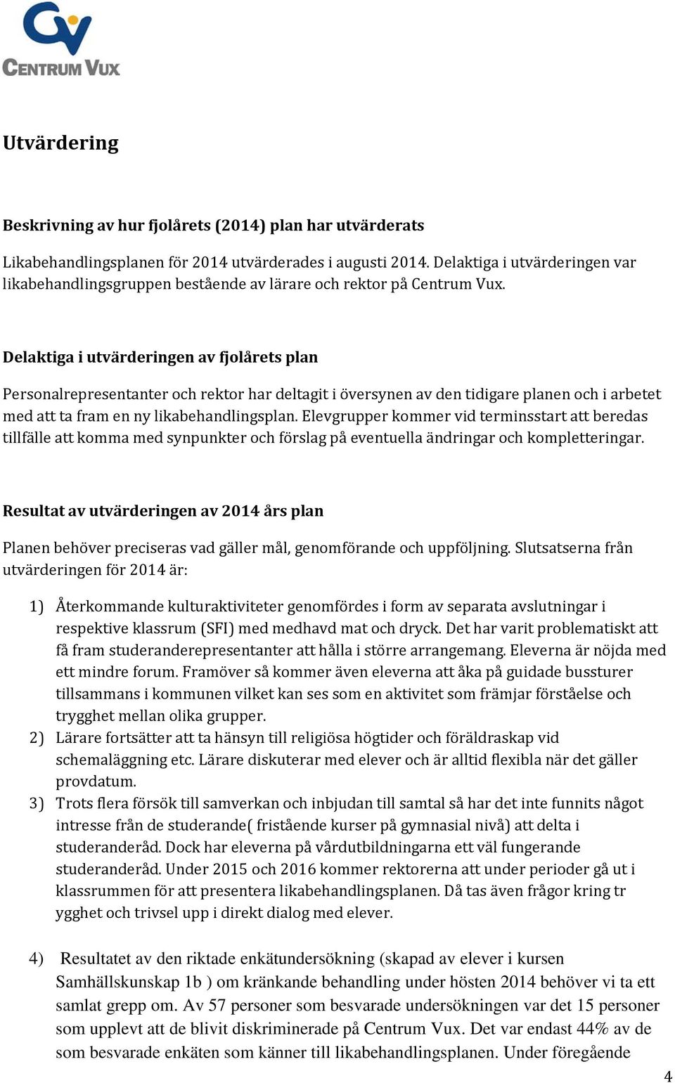 Delaktiga i utvärderingen av fjolårets plan Personalrepresentanter och rektor har deltagit i översynen av den tidigare planen och i arbetet med att ta fram en ny likabehandlingsplan.