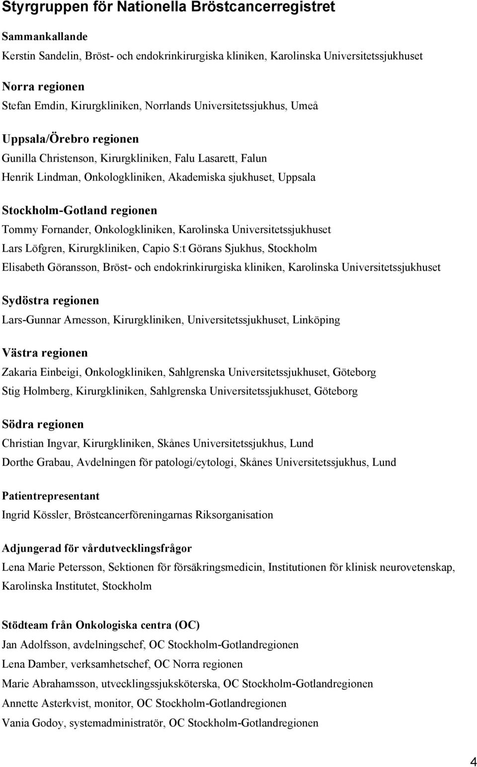 regionen Tommy Fornander, Onkologkliniken, Karolinska Universitetssjukhuset Lars Löfgren, Kirurgkliniken, Capio S:t Görans Sjukhus, Stockholm Elisabeth Göransson, Bröst- och endokrinkirurgiska