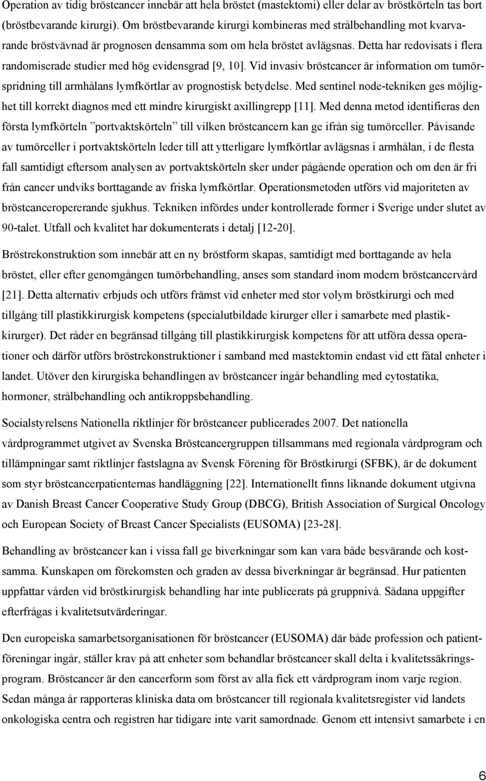 Detta har redovisats i flera randomiserade studier med hög evidensgrad [9, 10]. Vid invasiv bröstcancer är information om tumörspridning till armhålans lymfkörtlar av prognostisk betydelse.