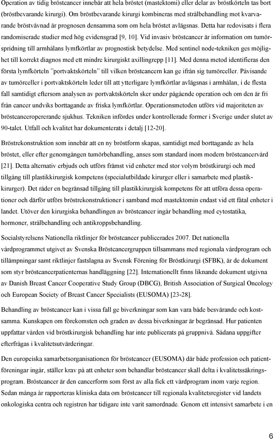 Detta har redovisats i flera randomiserade studier med hög evidensgrad [9, 10]. Vid invasiv bröstcancer är information om tumörspridning till armhålans lymfkörtlar av prognostisk betydelse.