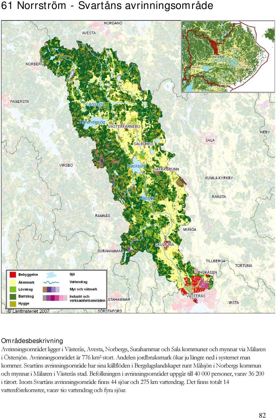 Svartåns avrinningsområde har sina källflöden i Bergslagslandskapet runt Målsjön i Norbergs kommun och mynnar i Mälaren i Västerås stad.