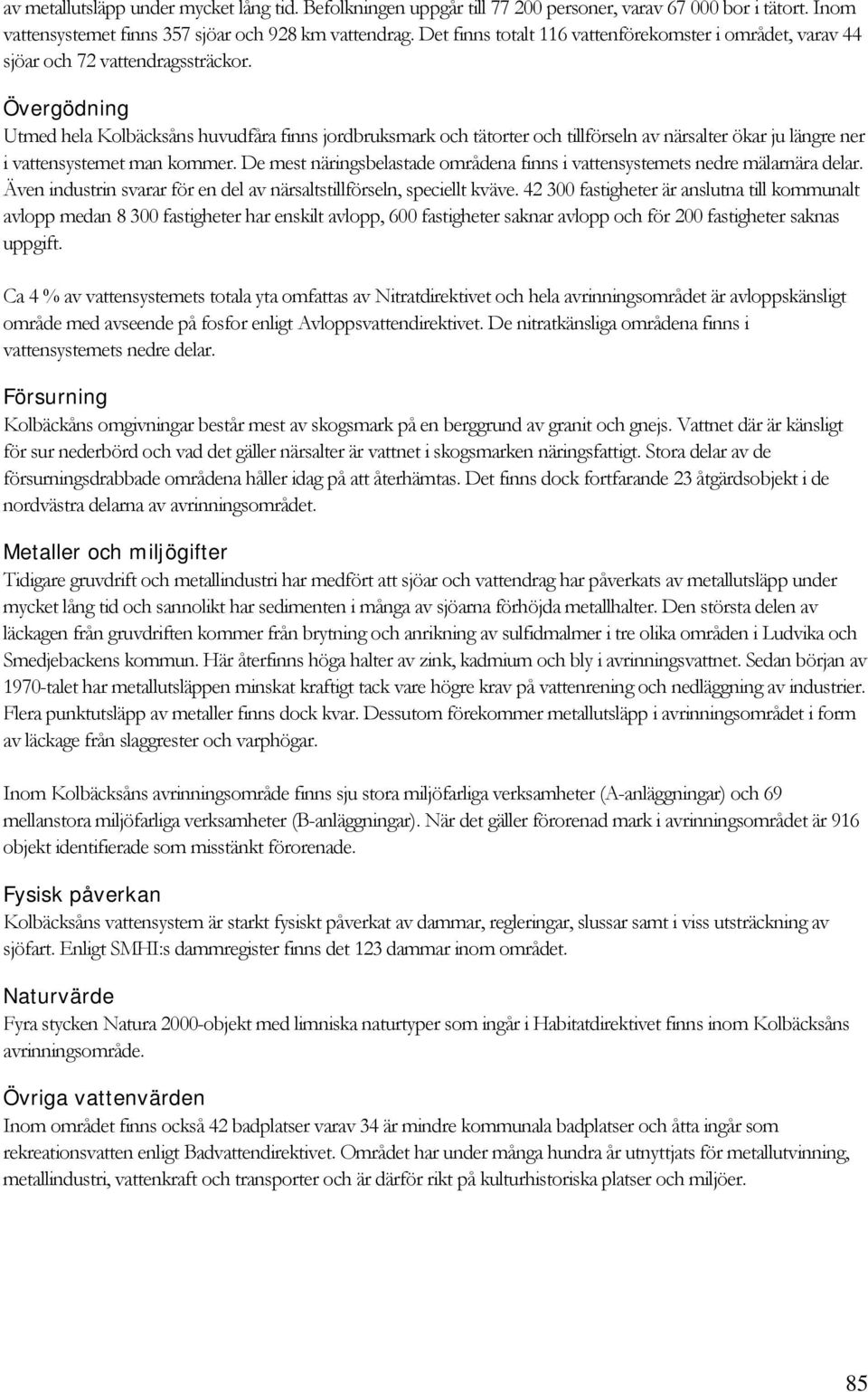 Övergödning Utmed hela Kolbäcksåns huvudfåra finns jordbruksmark och tätorter och tillförseln av närsalter ökar ju längre ner i vattensystemet man kommer.