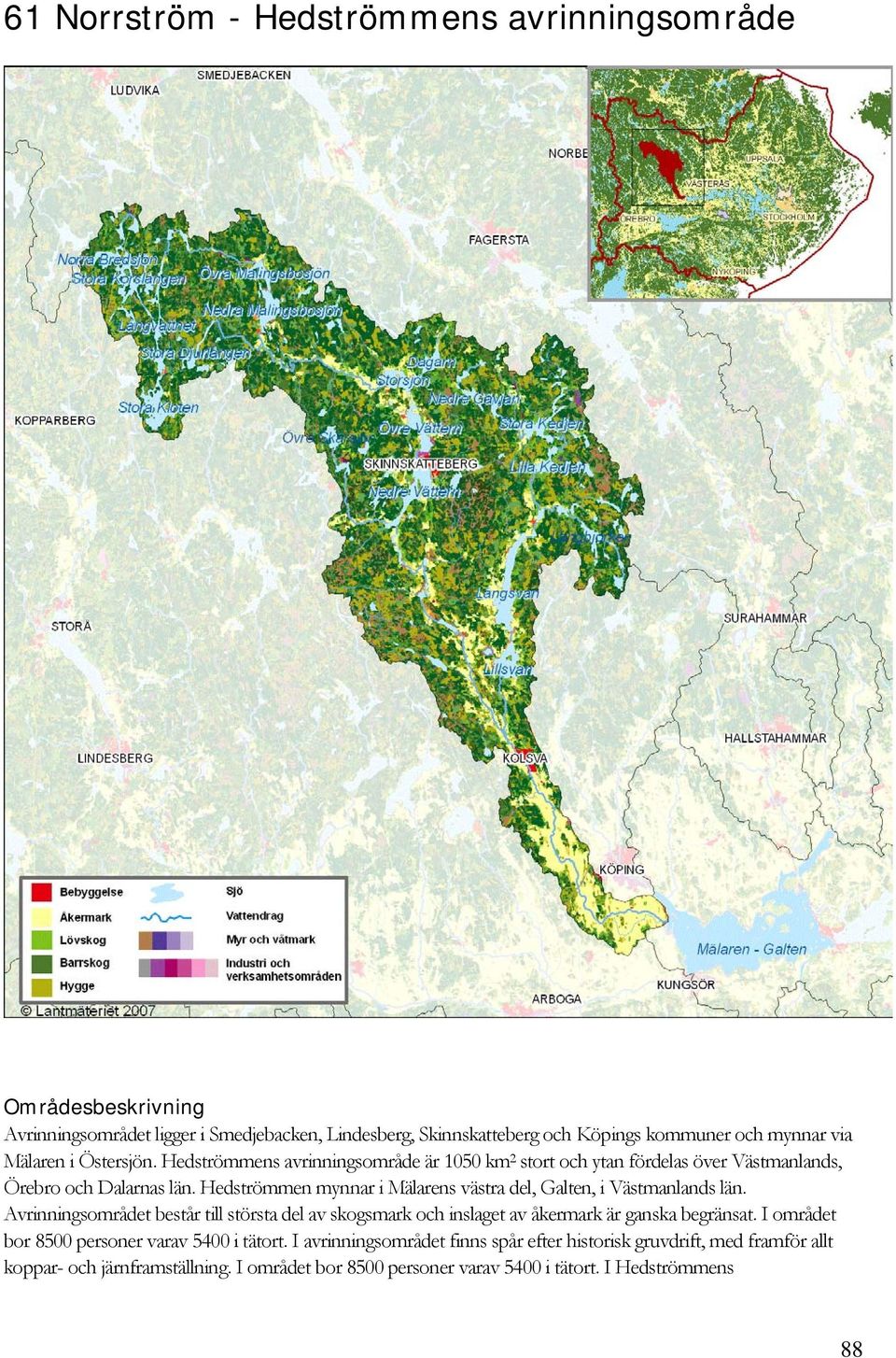 Hedströmmen mynnar i Mälarens västra del, Galten, i Västmanlands län. Avrinningsområdet består till största del av skogsmark och inslaget av åkermark är ganska begränsat.