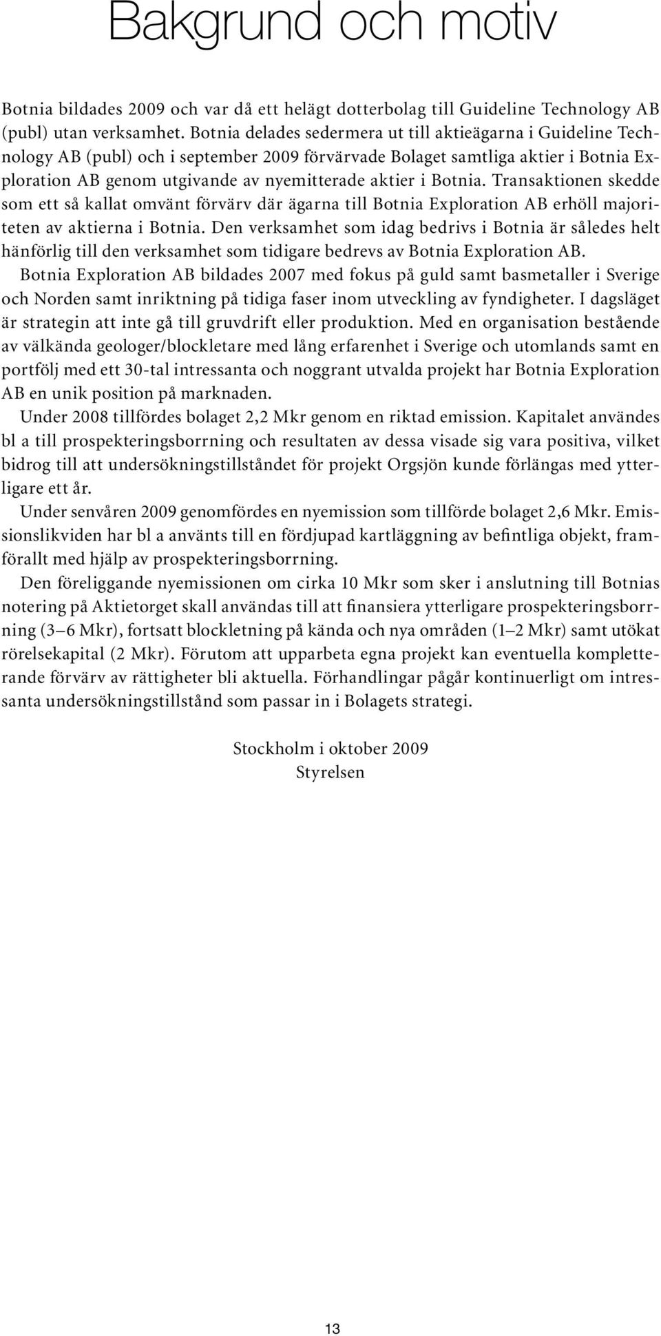 Botnia. Transaktionen skedde som ett så kallat omvänt förvärv där ägarna till Botnia Exploration AB erhöll majoriteten av aktierna i Botnia.