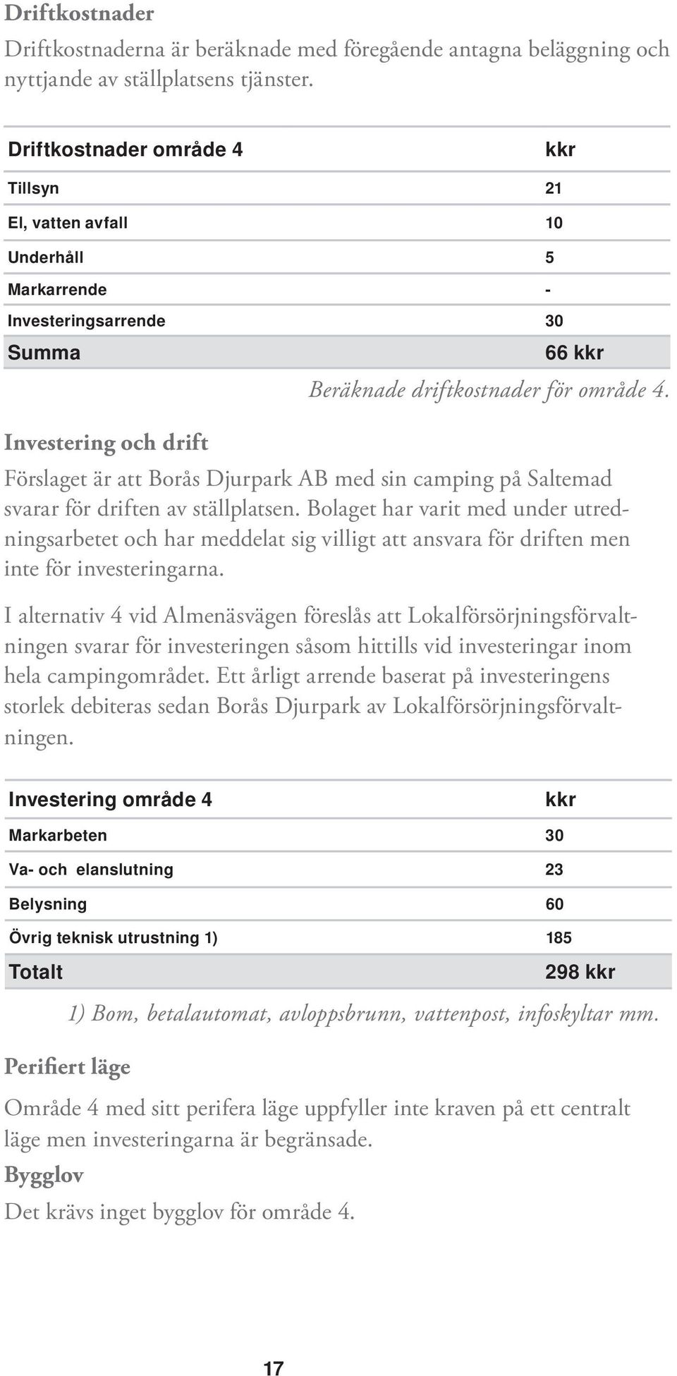 Investering och drift Förslaget är att Borås Djurpark AB med sin camping på Saltemad svarar för driften av ställplatsen.