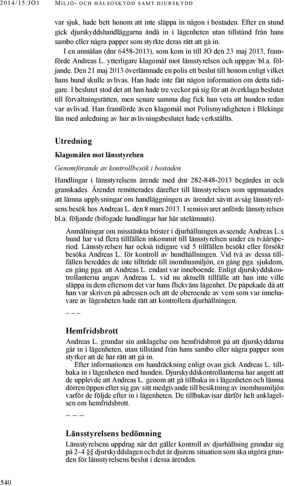 I en anmälan (dnr 6458-2013), som kom in till JO den 23 maj 2013, framförde Andreas L. ytterligare klagomål mot länsstyrelsen och uppgav bl.a. följande.