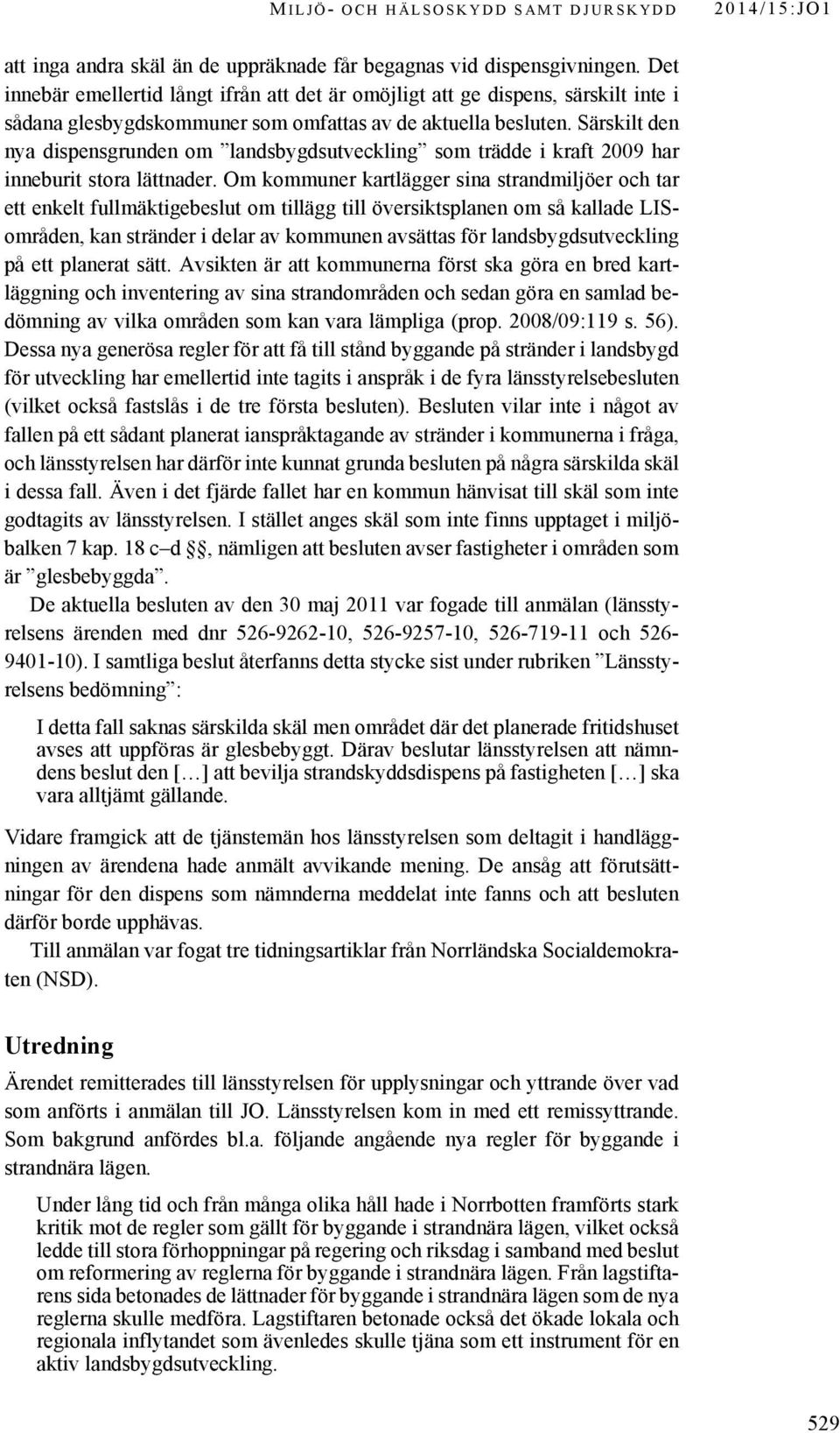 Särskilt den nya dispensgrunden om landsbygdsutveckling som trädde i kraft 2009 har inneburit stora lättnader.