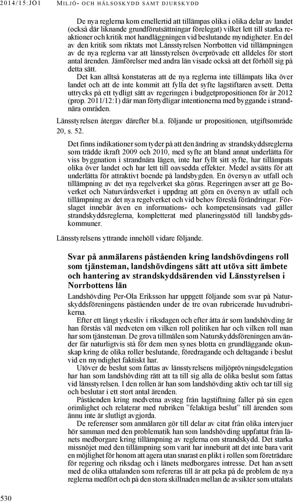 En del av den kritik som riktats mot Länsstyrelsen Norrbotten vid tillämpningen av de nya reglerna var att länsstyrelsen överprövade ett alldeles för stort antal ärenden.