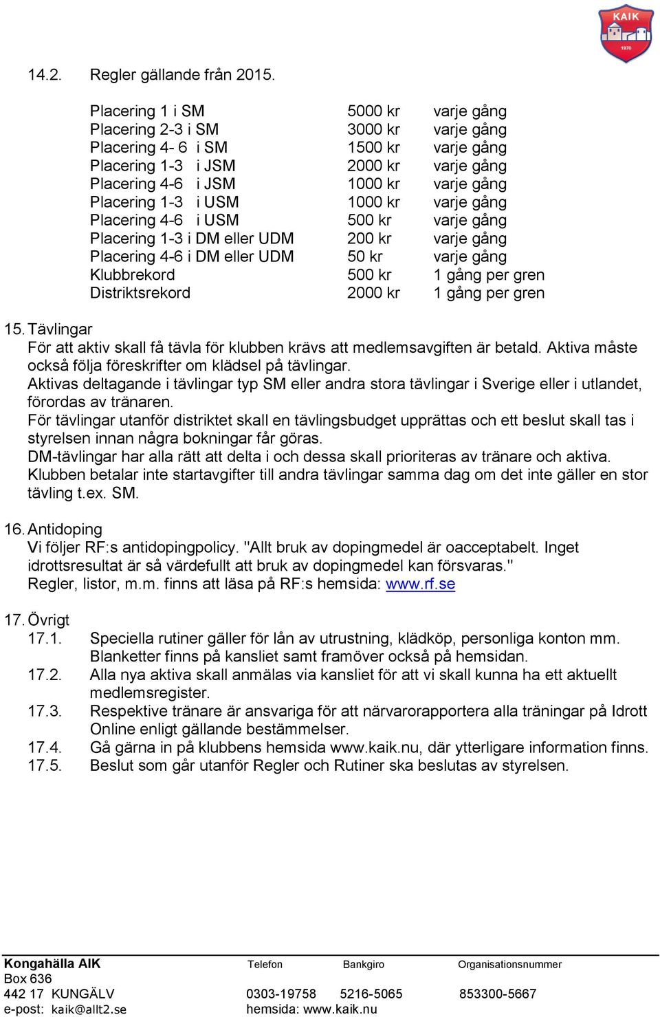 1-3 i USM 1000 kr varje gång Placering 4-6 i USM 500 kr varje gång Placering 1-3 i DM eller UDM 200 kr varje gång Placering 4-6 i DM eller UDM 50 kr varje gång Klubbrekord 500 kr 1 gång per gren