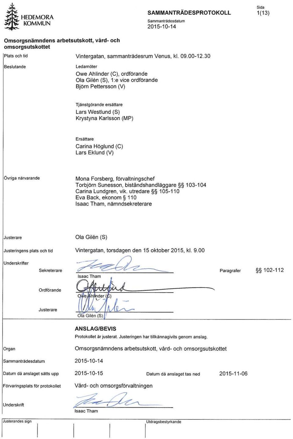 Eklund (V) övriga närvarande Mona Forsberg, förvaltningschef Torbjörn Sunesson. biståndshandläggare 103-104 Carina Lundgren, vik.