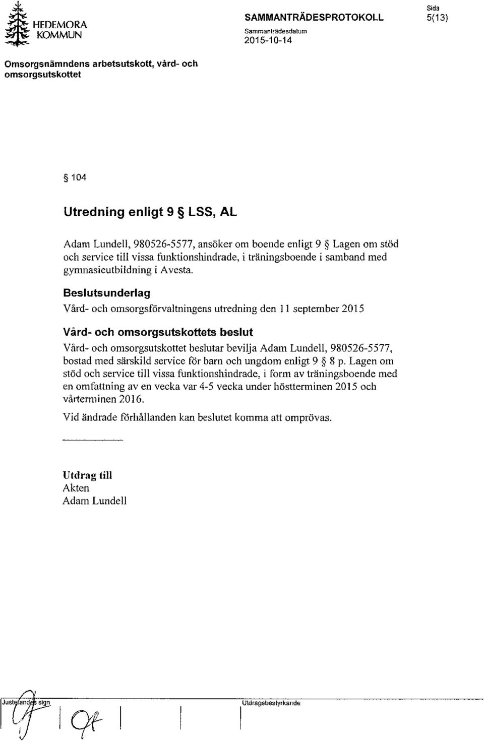 Vård- och omsorgsförvaltningens utredning den 11 september 2015 Vård- och s beslut Vård- och beslutar bevilja Adam Lundell, 980526-5577, bostad med särskild service