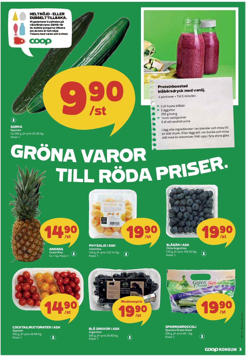 Eller lägg allt i en bunke och mixa slät med en stavmixer. Häll upp i fyra stora glas. TILL RÖDA PRISER. 14)= /st 19)= /st 19)= /st ANANAS Costa Rica Ca 1 kg.