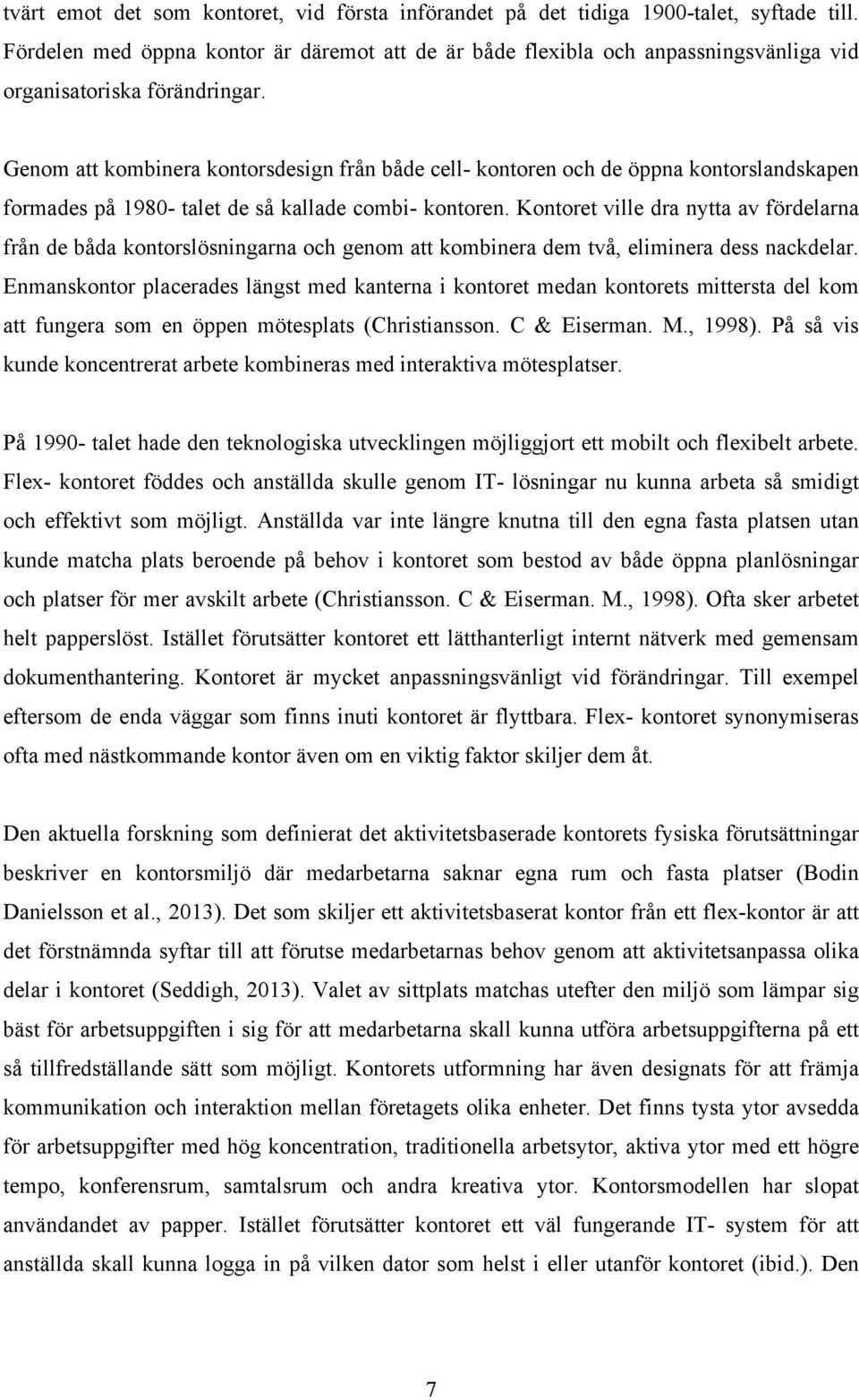 Genom att kombinera kontorsdesign från både cell- kontoren och de öppna kontorslandskapen formades på 1980- talet de så kallade combi- kontoren.