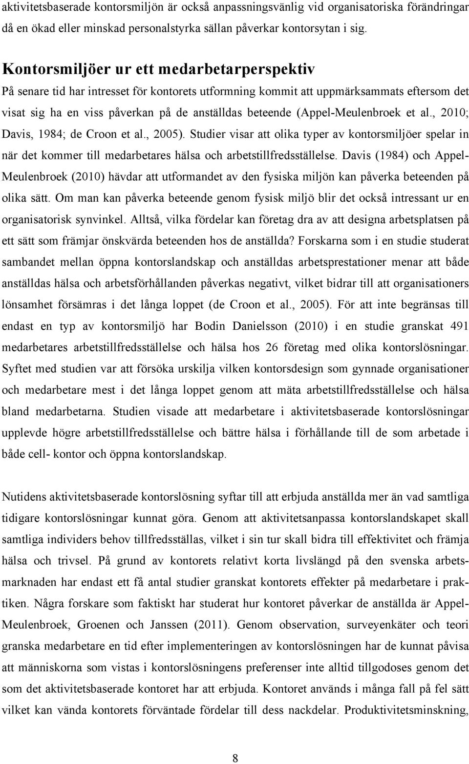 (Appel-Meulenbroek et al., 2010; Davis, 1984; de Croon et al., 2005). Studier visar att olika typer av kontorsmiljöer spelar in när det kommer till medarbetares hälsa och arbetstillfredsställelse.