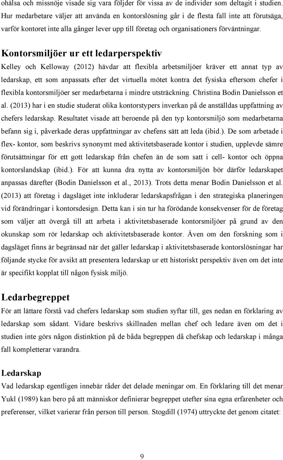 Kontorsmiljöer ur ett ledarperspektiv Kelley och Kelloway (2012) hävdar att flexibla arbetsmiljöer kräver ett annat typ av ledarskap, ett som anpassats efter det virtuella mötet kontra det fysiska