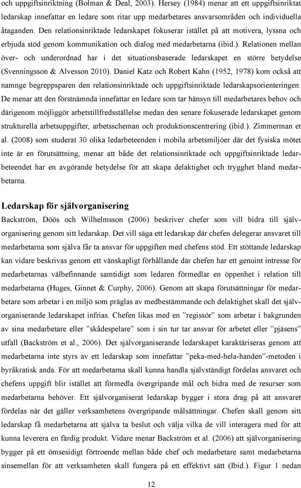 Relationen mellan över- och underordnad har i det situationsbaserade ledarskapet en större betydelse (Svenningsson & Alvesson 2010).