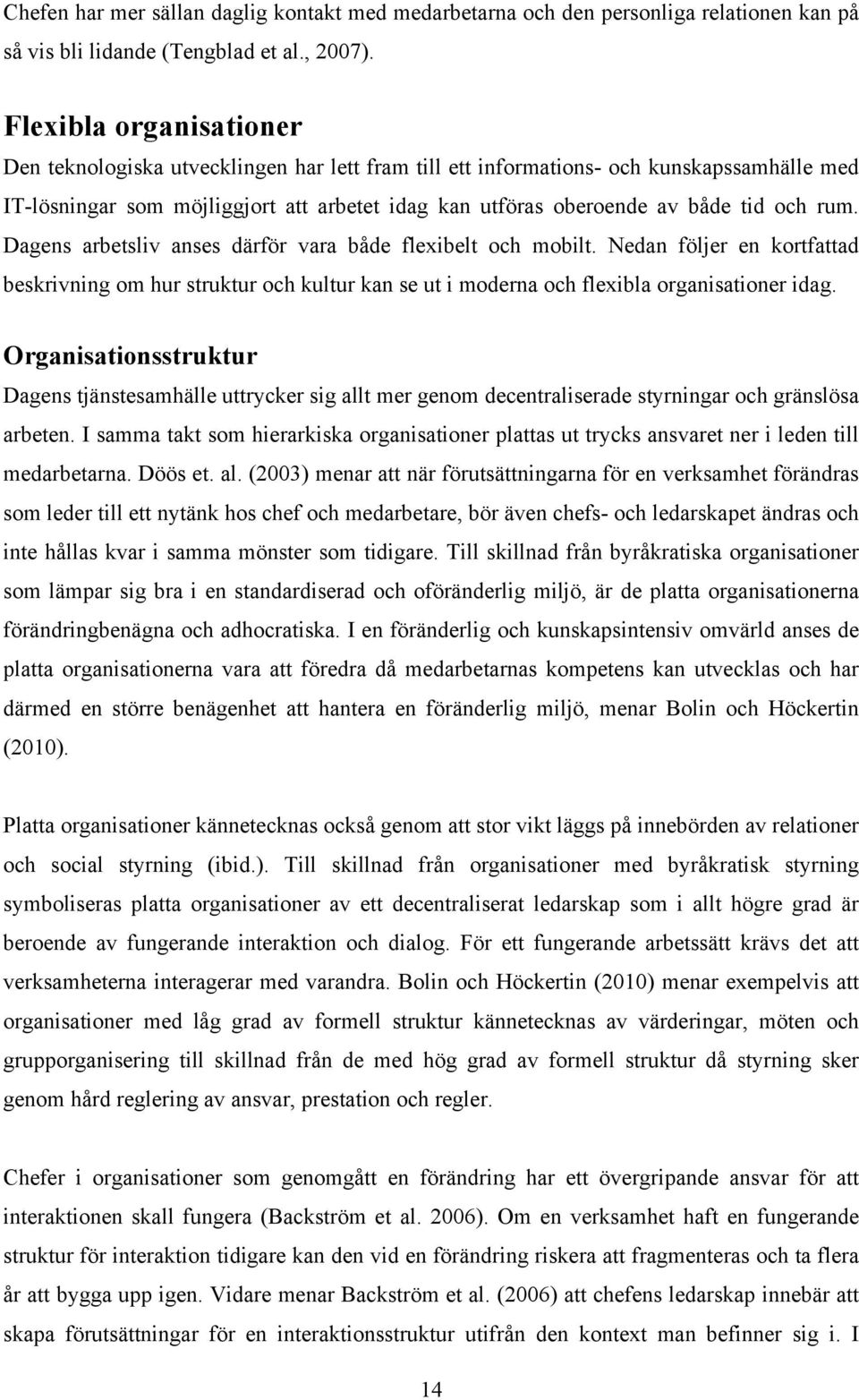 rum. Dagens arbetsliv anses därför vara både flexibelt och mobilt. Nedan följer en kortfattad beskrivning om hur struktur och kultur kan se ut i moderna och flexibla organisationer idag.